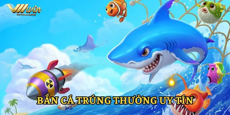 Bắn cá trúng thưởng uy tín tại VVVwin